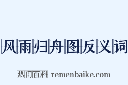 风雨归舟图反义词是什么意思的图片